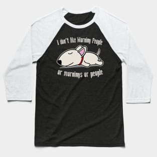 I Don't Like Morning People Or Mornings Or People Dog Baseball T-Shirt